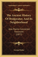 The Ancient History Of Bridgwater, And Its Neighborhood: Also Poems Connected Therewith 1166931390 Book Cover