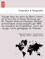 Voyage dans les mers du Nord à bord de la corvette la Reine Hortense par M. Charles Edmond-Choieçki. Notices scientifiques communiquées par MM. les ... géologique de l'Islande. 1241795681 Book Cover