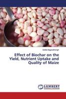 Effect of Biochar on the Yield, Nutrient Uptake and Quality of Maize 6202072148 Book Cover