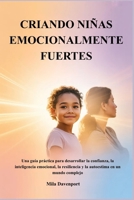 CRIANDO NIÑAS EMOCIONALMENTE FUERTES: Una guía práctica para desarrollar la confianza, la inteligencia emocional, la resiliencia y la autoestima en un mundo complejo (Spanish Edition) B0GYRFVNRW Book Cover