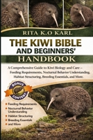 THE KIWI BIBLE AND BEGINNERS’ HANDBOOK: A Comprehensive Guide to Kiwi Biology and Care – Feeding Requirements, Nocturnal Behavior Understanding, Habitat Structuring, Breeding Essentials, and More. B0GXFR1JRH Book Cover