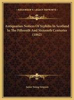 Antiquarian Notices of Syphilis in Scotland in the 15th & 16th Centuries 1120156246 Book Cover