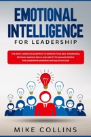 Emotional Intelligence for Leadership: The Most Complete Blueprint to Improve Your Self-awareness, Decision-making Skills and Ability to Manage People for Leadership, Business and Sales Success B088BH4415 Book Cover
