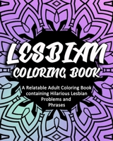 Lesbain Coloring Book: A Relatable Adult Coloring Book containing Hilarious Lesbian Problems and Phrases B08B3334MZ Book Cover
