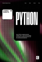 A Simple Guide to Python: Learn Python engineering the modern way – from first principles to hands-on coding exercises and AI-assisted development (Simple Guides to Coding & Software Engineering) B0H1ZTM38L Book Cover
