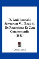 D. Ivnii Ivvenalis Satvrarum V1, Book 5: Ex Recensione Et Cvm Commentariis (1851) 116104244X Book Cover