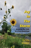 Joy In The Storm: Growing My Faith in a Very Good God B0FLJDLVS9 Book Cover