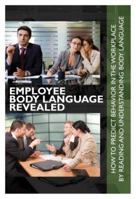 Employee Body Language Revealed: How to Predict Behavior in the Workplace by Reading and Understanding Body Language 1601381476 Book Cover