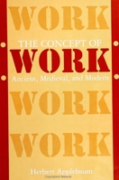 The Concept of Work: Ancient, Medieval, and Modern (S U N Y Series in the Anthropolgy of Work) 0791411028 Book Cover
