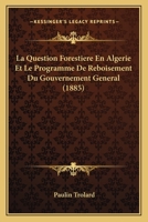 La Question Forestiere En Algerie Et Le Programme De Reboisement Du Gouvernement General (1885) 1160137870 Book Cover