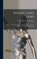 Indian Land Laws; Being a Treatise On the Law of Acquiring Title To, and the Alienation Of, Allotted Indian Lands 1018421564 Book Cover