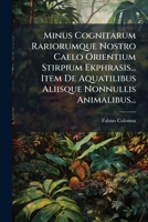 Minus Cognitarum Rariorumque Nostro Caelo Orientium Stirpium Ekphrasis... Item De Aquatilibus Aliisque Nonnullis Animalibus... 1149256095 Book Cover