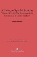 A History of Spanish Painting, Volume IX-Part 2, The Beginning of the Renaissance in Castile and Leon 067459973X Book Cover