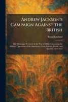 Andrew Jackson's Campaign Against the British: The Mississippi Territory in the War of 1812, Concerning the Military Operations of the Americans, Creek Indians, British, and Spanish, 1813-1815 102527766X Book Cover