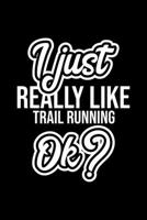 I Just Really Like Trail Running Ok?: Christmas Gift for Trail Running lover Funny Trail Running Journal Nice 2019 Christmas Present for Trail Running 6x9inch 120 pages 1702337049 Book Cover