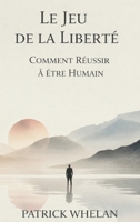 Le Jeu de la Liberté: Comment Réussir à Être Humain (French Edition) 1807009416 Book Cover