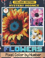 Mystery Mosaics Flowers Pixel Color By Number Vol 1: A Blossoming Adventure in Every Pixel B0CP1C7J5P Book Cover