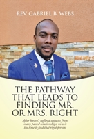 The Path Way That Leads to Finding Mr. or Mrs. Right: After Haven't Suffered Setbacks from Many Passed Relationships, Now Is the Time to Find That Right Person. 166422565X Book Cover