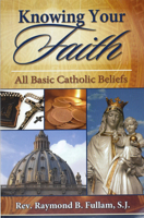 Knowing Your Faith: All Basic Catholic Beliefs 0899422594 Book Cover