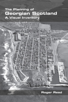 The Planning of Georgian Scotland: A Visual Inventory 1848904215 Book Cover