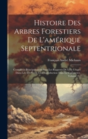 Histoire Des Arbres Forestiers De L'amérique Septentrionale: Considérés Principalement Sous Les Rapports De Leur Usages Dans Les Arts Et De Leur ... Le Commerce, Volume 2... 1020524413 Book Cover