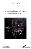 Communication poli-tweet: La politique gagnée par les TIC (Des Hauts Et Débats) (French Edition) 2343056706 Book Cover