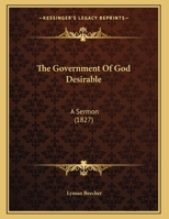 The Government Of God Desirable: A Sermon 1120760577 Book Cover