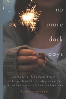 no more dark days: Complete Freedom from Eating Disorders, Depression and Other Compulsive Behaviors 1097770923 Book Cover