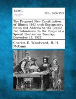 The Proposed New Constitution of Illinois 1922 with Explanatory Notes and Address to the People for Submission to the People at a Special Election on 1287340040 Book Cover