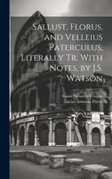 Sallust, Florus, and Velleius Paterculus, Literally Tr. With Notes, by J.S. Watson 1020303247 Book Cover