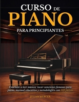 CURSO DE PIANO PARA PRINCIPIANTES: Enséñate a leer música, tocar canciones famosas para piano, manual educativo y metodológico con 140 piezas (1) B0GKMR7ZYW Book Cover