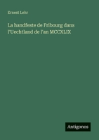 La handfeste de Fribourg dans l'Uechtland de l'an MCCXLIX 3388032335 Book Cover