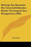 Beitr�ge Zur Kenntnis Der Gesteinsbildenden Biotite Vorwiegend Aus Paragneisen: Mit Besonderer Ber�cksichtigung Ihres Chemismus; Inaugural-Dissertation Zur Erlangung Der Philosophischen Doktorw�rde Vo 1141695316 Book Cover