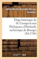 A0/00loge Historique de M. Georges-Louis Pha(c)Lypeaux D'Herbault, Archevaaque de Bourges 2012967779 Book Cover