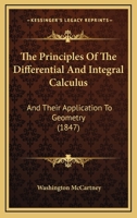 The Principles Of The Differential And Integral Calculus: And Their Application To Geometry 1165119781 Book Cover
