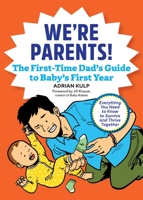We're Parents! The New Dad Book for Baby's First Year: Everything You Need to Know to Survive and Thrive Together 1641524154 Book Cover