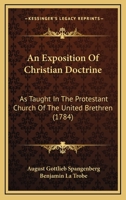 An Exposition of Christian Doctrine, as Taught in the Protestant Church of the United Brethren, Or, Unitas Fratrum 1165943786 Book Cover