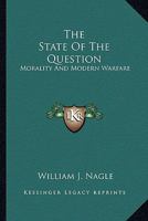 The State Of The Question: Morality And Modern Warfare 0548447322 Book Cover