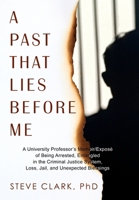 A Past That Lies Before Me: A University Professor's memoir/exposé of being arrested, entangled in the criminal justice system, loss, jail, and unexpected blessings B0FRCV69FY Book Cover
