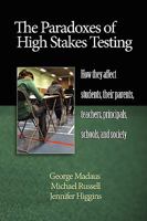 The Paradoxes of High Stakes Testing: How They Affect Students, Their Parents, Teachers, Principals, Schools, and Society (PB) 1607520273 Book Cover