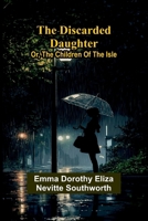 The Discarded Daughter: Or The Children Of The Isle 1275811248 Book Cover