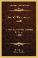 Lives Of Uneducated Poets: To Which Are Added Attempts In Verse 1164923730 Book Cover