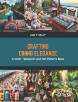 Crafting Dining Elegance: Crochet Tablecloth and Mat Patterns Book B0CV4G2F5X Book Cover