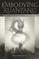 Embodying Xuanzang: The Postmortem Travels of a Buddhist Pilgrim 0824895657 Book Cover