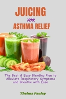 Juicing for Asthma Relief: The Best & Easy Blending Plan To Alleviate Respiratory Symptoms & Breathe With Ease B0CRD9WQR7 Book Cover