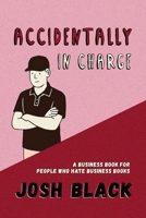 Accidentally In Charge: A Business Book for People Who Hate Business Books 1923425811 Book Cover