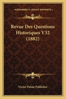 Revue Des Questions Historiques V32 (1882) 1167730836 Book Cover