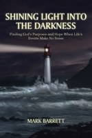 Shining Light into the Darkness: Finding God's Purposes and Hope When Life's Events Make No Sense 1639037454 Book Cover