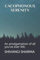 Cacophonous Serenity: An Amalgamation of All You've Ever Felt. 1718063407 Book Cover