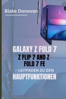 GALAXY Z FOLD 7, Z FLIP 7 UND Z FOLD 7 FE – LEITFADEN ZU DEN HAUPTFUNKTIONEN: Eine umfassende Erkundung der neuesten faltbaren Innovationen von ... des richtigen Modells (German Edition) B0FHWXJ8B2 Book Cover